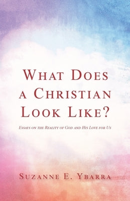 What Does a Christian Look Like? by Ybarra, Suzanne E.