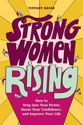 Strong Women Rising: How to Step Into Your Power, Boost Your Confidence, and Improve Your Life by Reese, Tiffany
