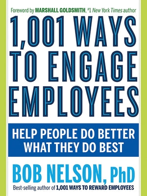 1,001 Ways to Engage Employees: Help People Do Better What They Do Best by Nelson, Bob