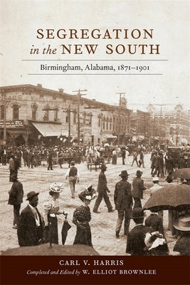 Segregation in the New South: Birmingham, Alabama, 1871-1901 by Harris, Carl V.