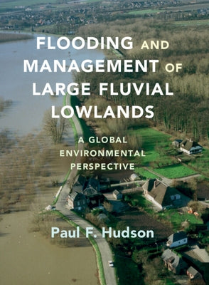 Flooding and Management of Large Fluvial Lowlands: A Global Environmental Perspective by Hudson, Paul F.