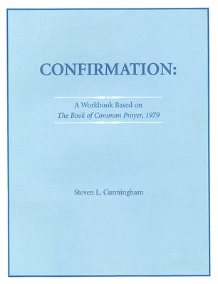 Confirmation Workbook Based on the 1979 Book of Common Prayer by Cunningham, Steven L.