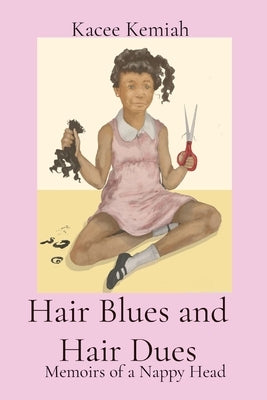 Hair Blues and Hair Dues: Memoirs of a Nappy Head by Kemiah, Kacee