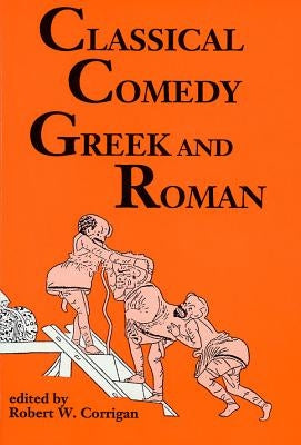 Classical Comedy: Greek and Roman: Six Plays by Corrigan, Robert W.