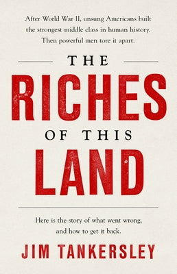 The Riches of This Land: The Untold, True Story of America's Middle Class by Tankersley, Jim