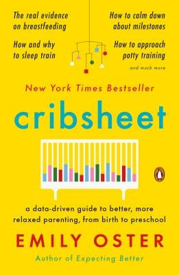 Cribsheet: A Data-Driven Guide to Better, More Relaxed Parenting, from Birth to Preschool by Oster, Emily