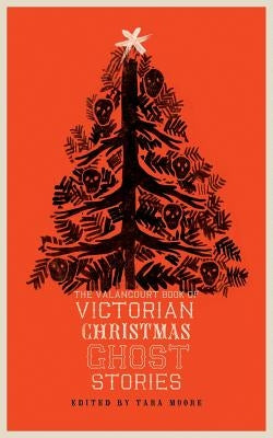 The Valancourt Book of Victorian Christmas Ghost Stories by Moore, Tara