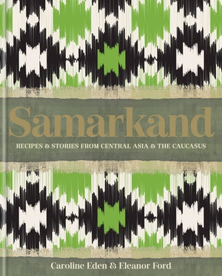Samarkand: Recipes and Stories from Central Asia and the Caucasus by Eden, Caroline
