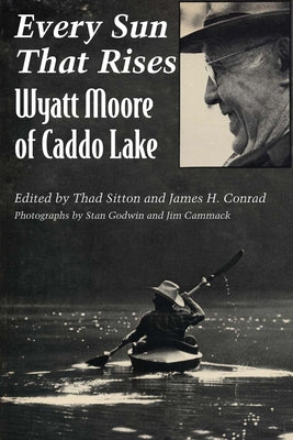 Every Sun That Rises: Wyatt Moore of Caddo Lake by Sitton, Thad