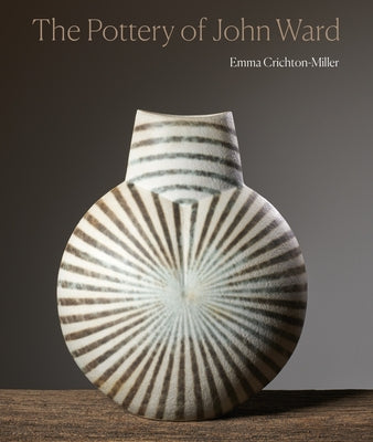 The Pottery of John Ward by Crichton-Miller, Emma