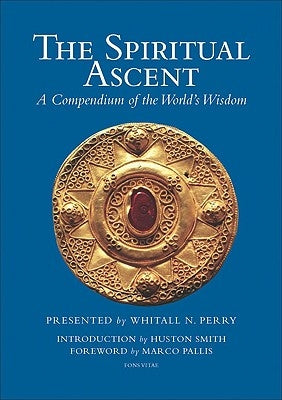 The Spiritual Ascent: A Compendium of the World's Wisdom by Perry, Whitall N.