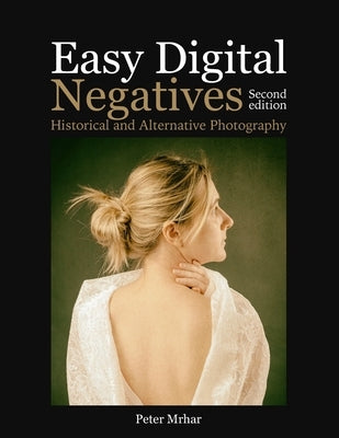 Easy Digital Negatives: Historical and Alternative Photography by Mrhar, Peter