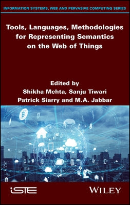 Tools, Languages, Methodologies for Representing Semantics on the Web of Things by Mehta, Shikha