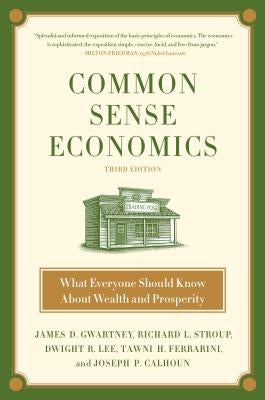 Common Sense Economics: What Everyone Should Know about Wealth and Prosperity by Gwartney, James D.