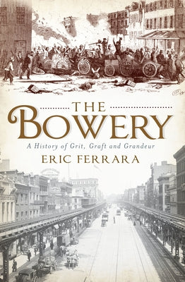 The Bowery: A History of Grit, Graft and Grandeur by Ferrara, Eric