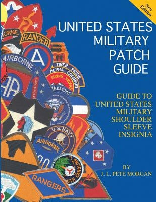 United States Military Patch Guide-Military Shoulder Sleeve Insignia by Morgan, J. L. Pete