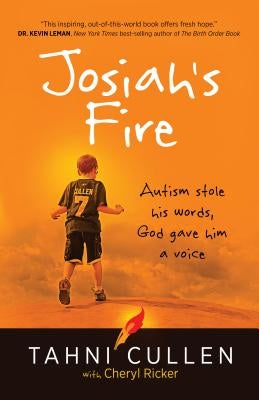 Josiah's Fire: Autism Stole His Words, God Gave Him a Voice by Cullen, Tahni