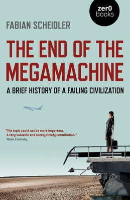The End of the Megamachine: A Brief History of a Failing Civilization by Scheidler, Fabian