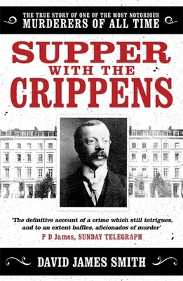 Supper with the Crippens: The True Story of One of the Most Notorious Murderers of All Time by Smith, David James