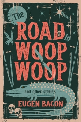 The Road to Woop Woop and Other Stories by Bacon, Eugen