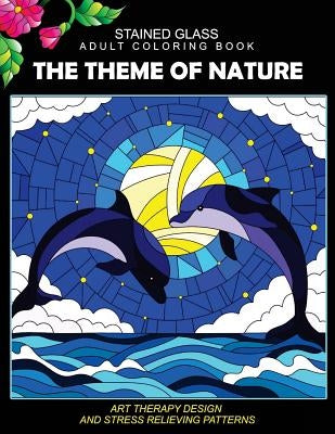 Stained Glass Adult Coloring Book: The Theme of Nature Animal, Bird, Dolphin, Flower, Landscape for all age by Stained Glass Adult Coloring Book