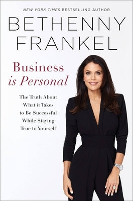 Business Is Personal: The Truth about What It Takes to Be Successful While Staying True to Yourself by Frankel, Bethenny