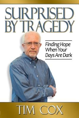 Surprised by Tragedy: Finding Hope When Your Days Are Dark by Cox, Timothy M.