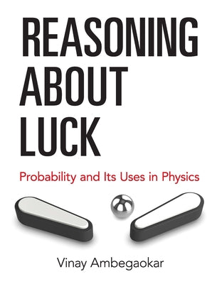 Reasoning about Luck: Probability and Its Uses in Physics by Ambegaokar, Vinay