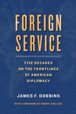 Foreign Service: Five Decades on the Frontlines of American Diplomacy by Dobbins, James