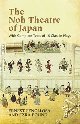 The Noh Theatre of Japan: With Complete Texts of 15 Classic Plays by Fenollosa, Ernest