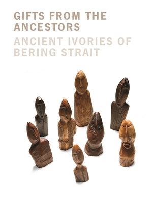 Gifts from the Ancestors: Ancient Ivories of Bering Strait by Fitzhugh, William W.