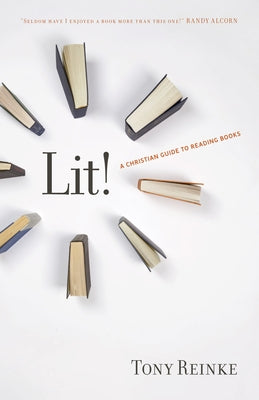 Lit!: A Christian Guide to Reading Books by Reinke, Tony