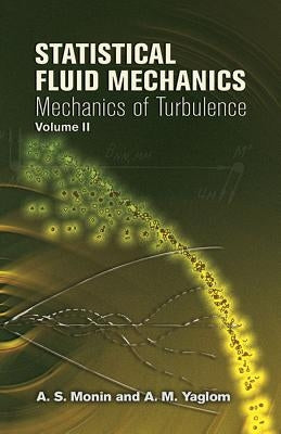Statistical Fluid Mechanics, Volume II: Mechanics of Turbulencevolume 2 by Monin, A. S.