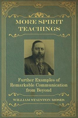 More Spirit Teachings: : Further Examples of Remarkable Communication from Beyond by Stainton Moses, William