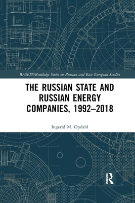 The Russian State and Russian Energy Companies, 1992-2018 by Opdahl, Ingerid M.