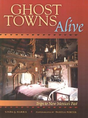 Ghost Towns Alive: Trips to New Mexico's Past by Harris, Linda G.