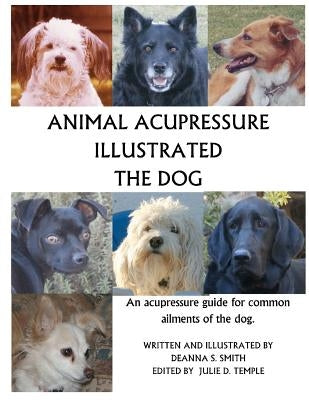 Animal Acupressure Illustrated The Dog by Smith, Deanna S.