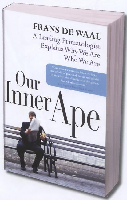 Our Inner Ape: A Leading Primatologist Explains Why We Are Who We Are by de Waal, Frans