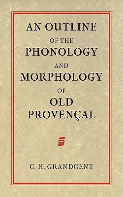 An Outline of the Phonology and Morphology of Old Provencal by Grandgent, Charles Hall