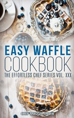 Easy Waffle Cookbook by Maggie Chow, Chef