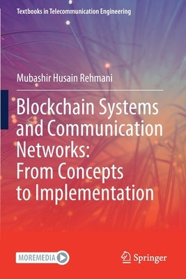 Blockchain Systems and Communication Networks: From Concepts to Implementation by Rehmani, Mubashir Husain