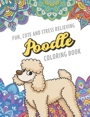 Fun Cute And Stress Relieving Poodle Coloring Book: Find Relaxation And Mindfulness By Coloring the Stress Away With Beautiful Black and White Poodle by Publishing, Originalcoloringpages