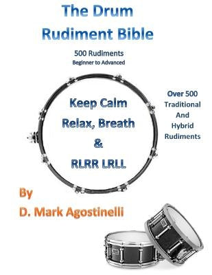 The Drum Rudiment Bible: 500 Rudiments Beginner to Advanced by Agostinelli, D. Mark