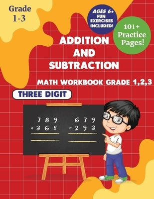 Addition and subtraction Math WorkBook Grade 1,2,3: 3 Digits 101+ Practice Pages for Ages 6+ by Publishers, Crystal Robert