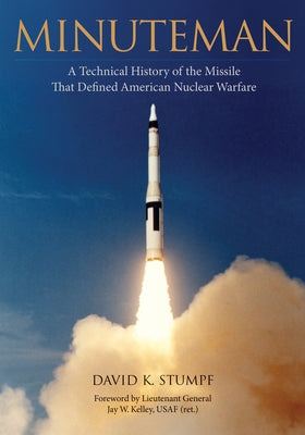 Minuteman: A Technical History of the Missile That Defined American Nuclear Warfare by Stumpf, David