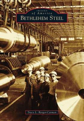 Bethlehem Steel by Berger-Carmen, Tracy L.