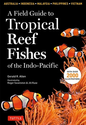 A Field Guide to Tropical Reef Fishes of the Indo-Pacific: Covers 1,670 Species in Australia, Indonesia, Malaysia, Vietnam and the Philippines (with 2 by Allen, Gerald R.