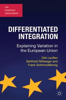 Differentiated Integration: Explaining Variation in the European Union by Leuffen, Dirk
