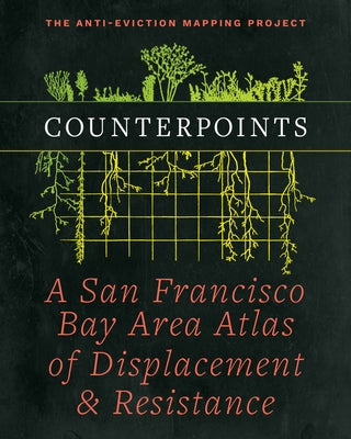 Counterpoints: A San Francisco Bay Area Atlas of Displacement & Resistance by Project, Anti-Eviction Mapping