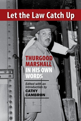 Let the Law Catch Up: Thurgood Marshall in His Own Words by Cambron, Cathy